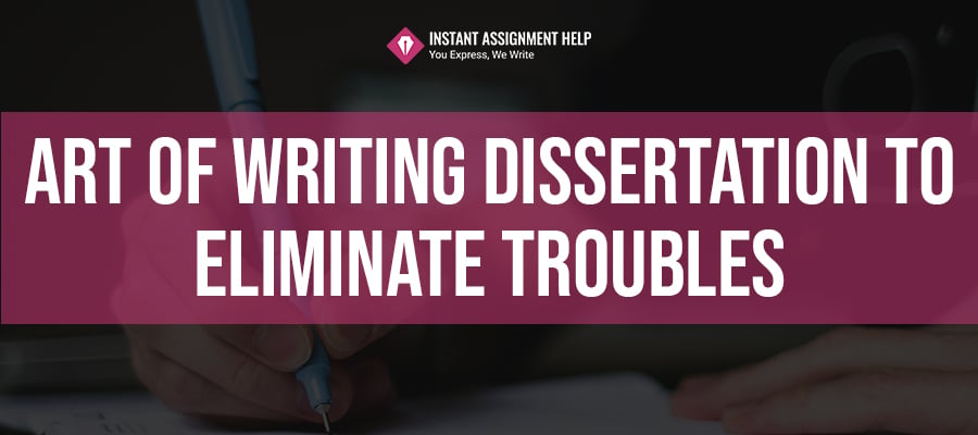 Art of Writing Dissertation to Eliminate Troubles