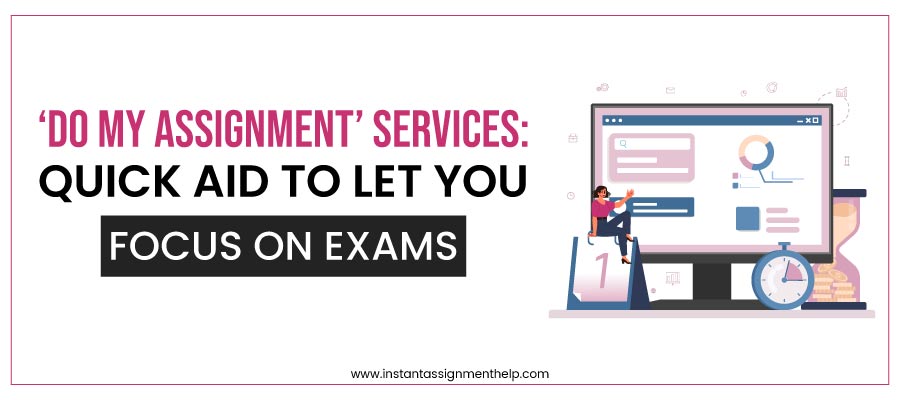 ‘Do my Assignment’ Services: Quick Aid to Let You Focus on Exams 
