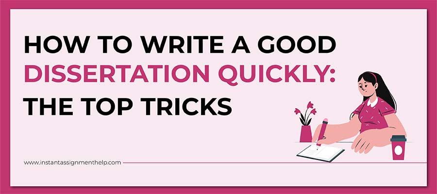 How to Write a Good Dissertation Quickly: The Top Tricks