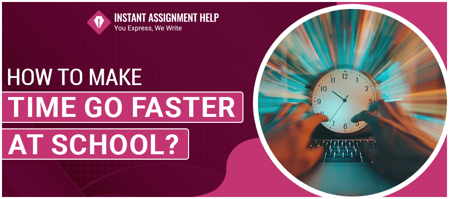 How to Make Time Go By Faster at School | Instant Assignment Help