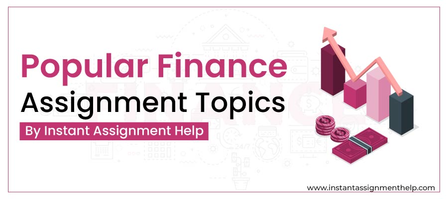 Popular Finance Assignment Topics by Instant Assignment Help