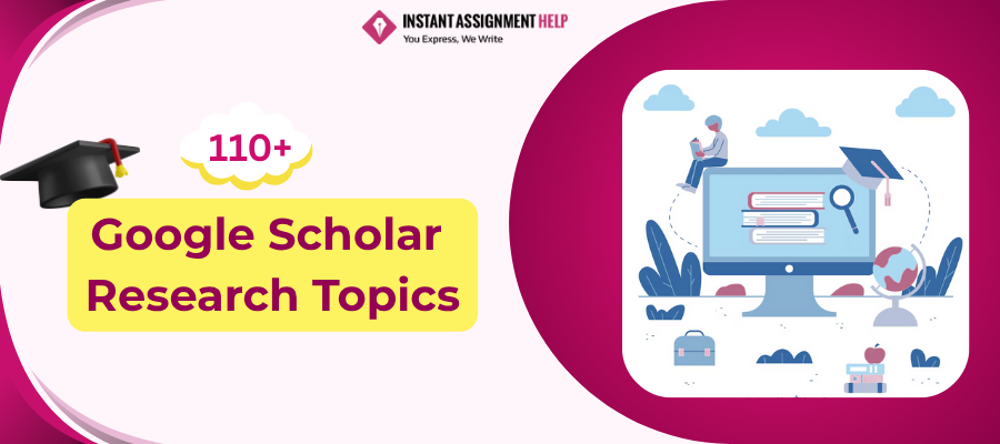 110+ google scholar research topics, By Instant Assignment help