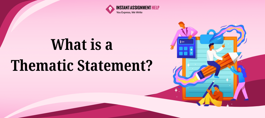 What Is a Thematic Statement By Instant Assignment Help 