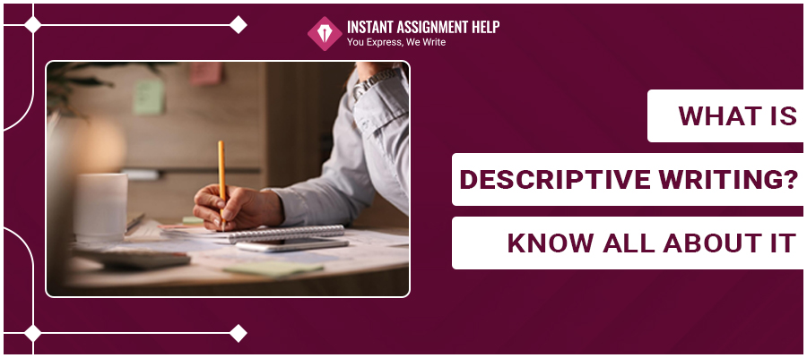 What is Descriptive Writing? Instant Assignment Help