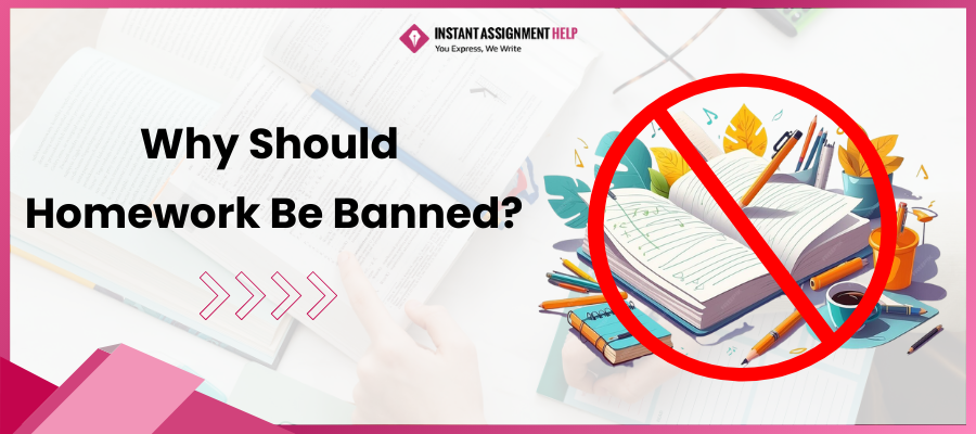 Why Should Homework Be Banned By Instant Assignment Help