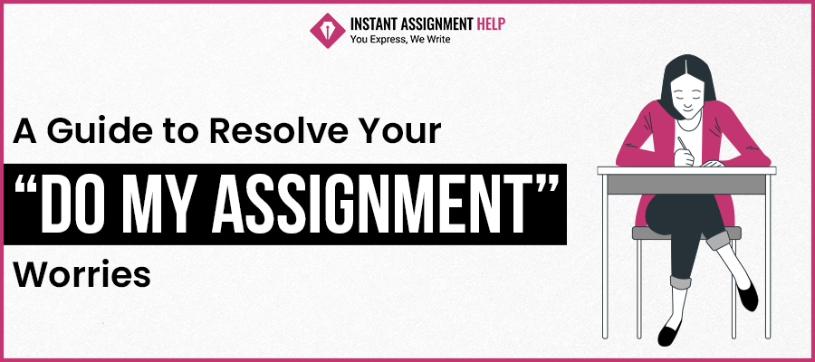 A Guide to Resolve Your “Do My Assignment” Worries